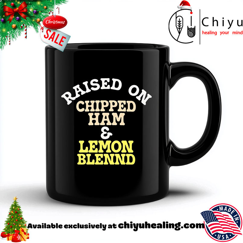 Raised On Chipped Ham And Lemon Blennd shirt, Hoodie, Sweatshirt, Poster Canvas, Mug, Ornaments
