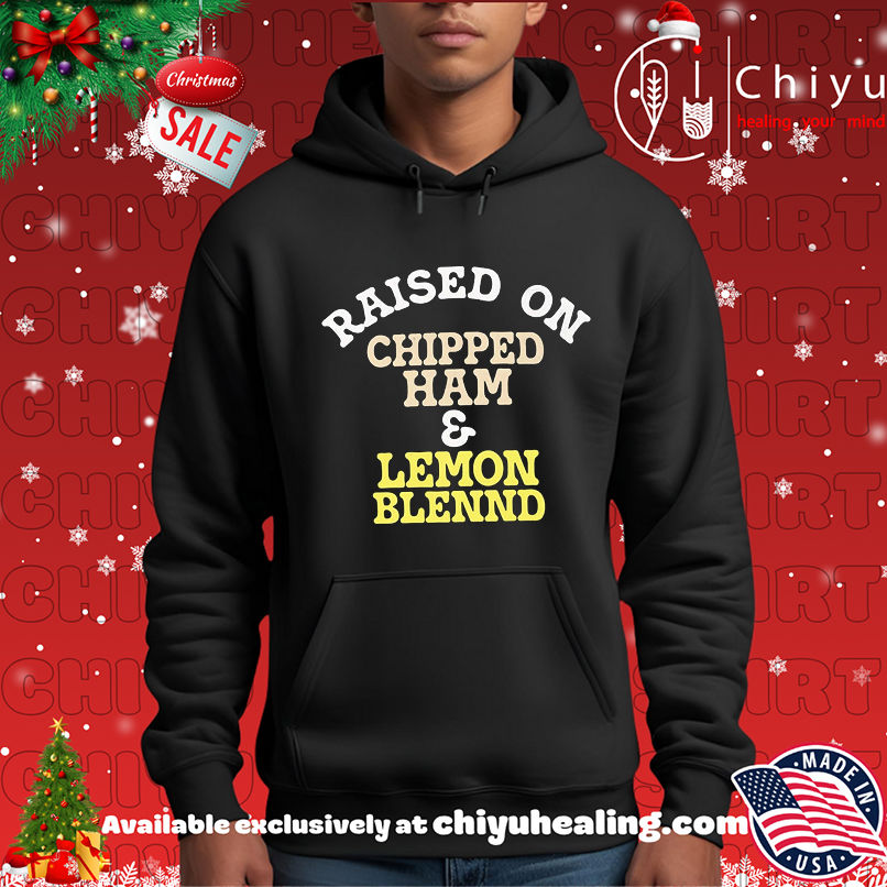 Raised On Chipped Ham And Lemon Blennd shirt Raised On Chipped Ham And Lemon Blennd shirt