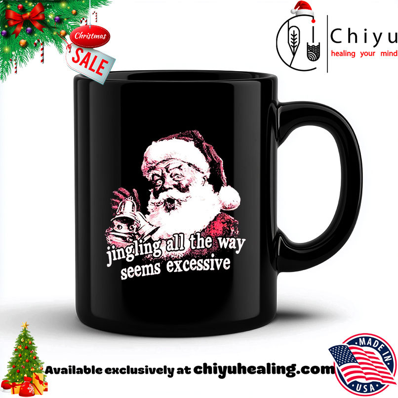 Santa Claus Jingling All The Way Seems Excessive Christmas shirt, Hoodie, Sweatshirt, Poster Canvas, Mug, Ornaments