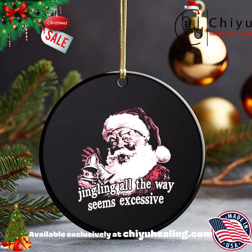 Santa Claus Jingling All The Way Seems Excessive Christmas shirt, Hoodie, Sweatshirt, Poster Canvas, Mug, Ornaments