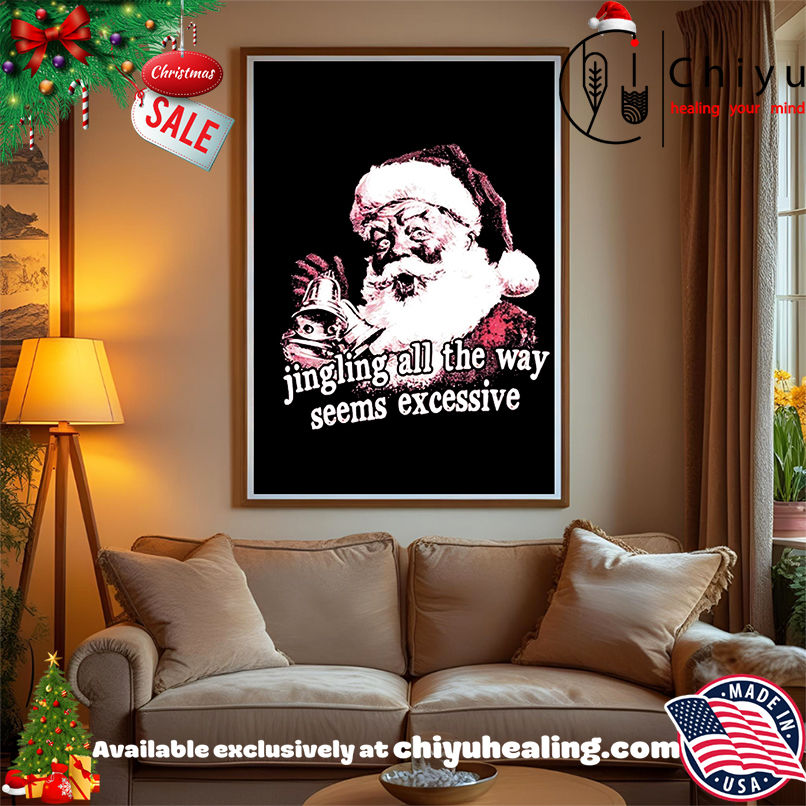 Santa Claus Jingling All The Way Seems Excessive Christmas shirt, Hoodie, Sweatshirt, Poster Canvas, Mug, Ornaments