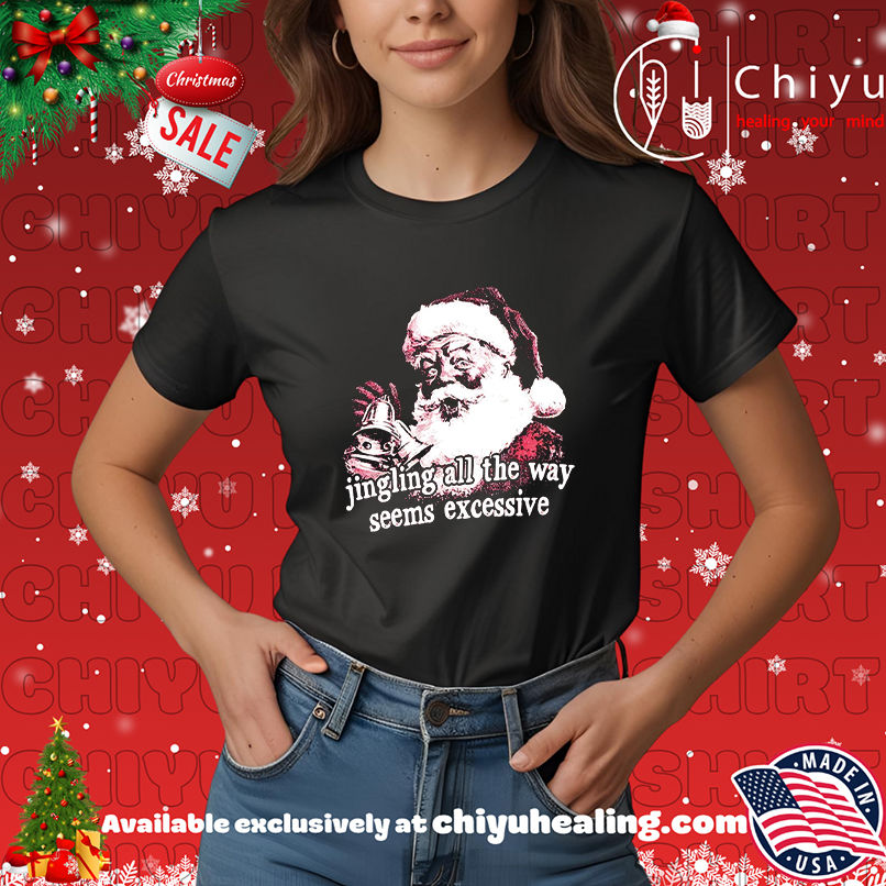 Santa Claus Jingling All The Way Seems Excessive Christmas shirt, Hoodie, Sweatshirt, Poster Canvas, Mug, Ornaments