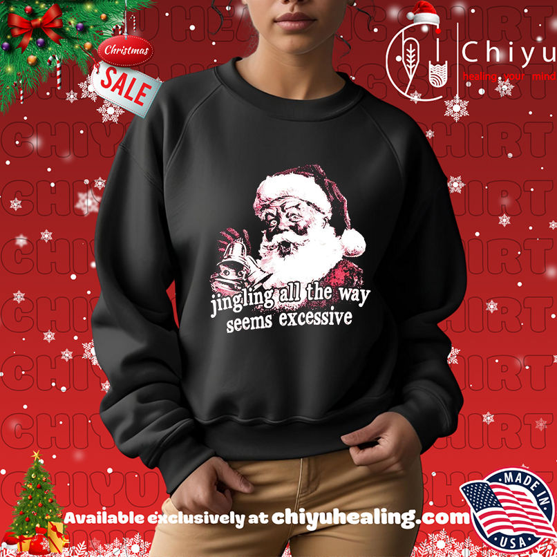 Santa Claus Jingling All The Way Seems Excessive Christmas shirt Santa Claus Jingling All The Way Seems Excessive Christmas shirt