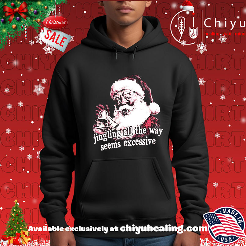 Santa Claus Jingling All The Way Seems Excessive Christmas shirt Santa Claus Jingling All The Way Seems Excessive Christmas shirt