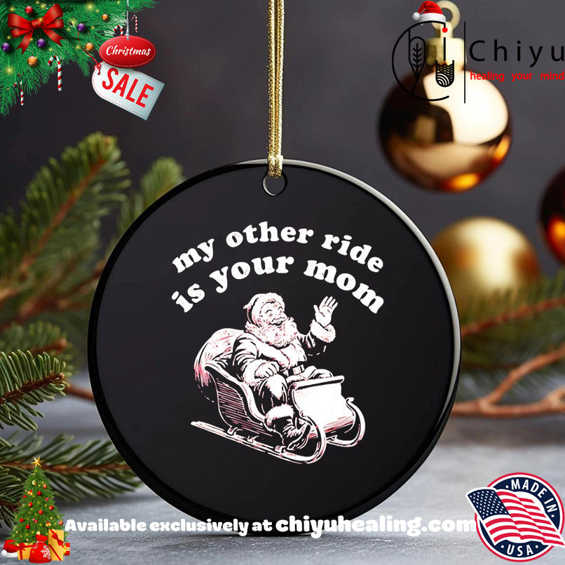 Santa Claus My Other Ride is Your Mom Christmas shirt, Hoodie, Sweatshirt, Poster Canvas, Mug, Ornaments