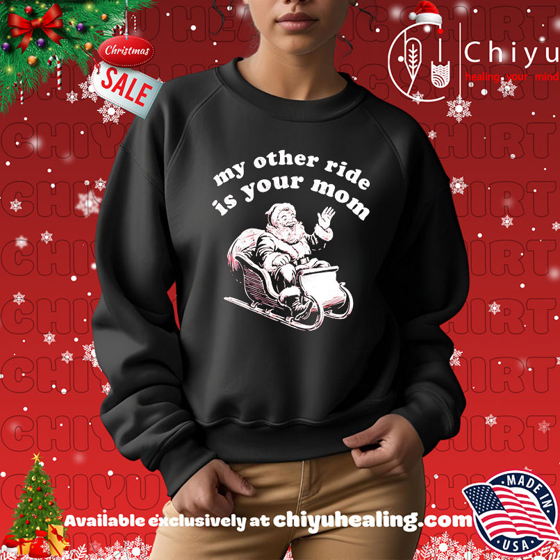 Santa Claus My Other Ride is Your Mom Christmas shirt Santa Claus My Other Ride is Your Mom Christmas shirt