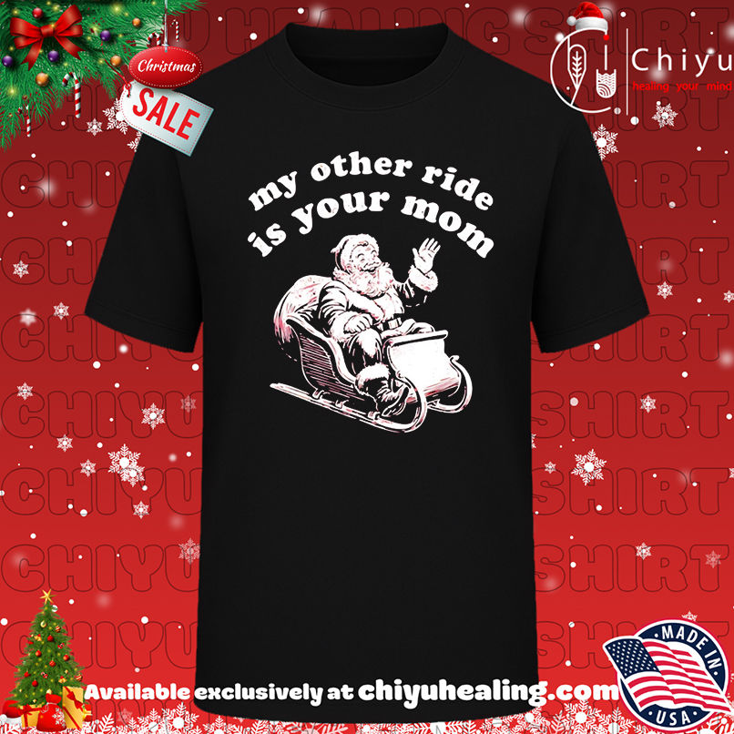 Santa Claus My Other Ride is Your Mom Christmas shirt, Hoodie, Sweatshirt, Poster Canvas, Mug, Ornaments