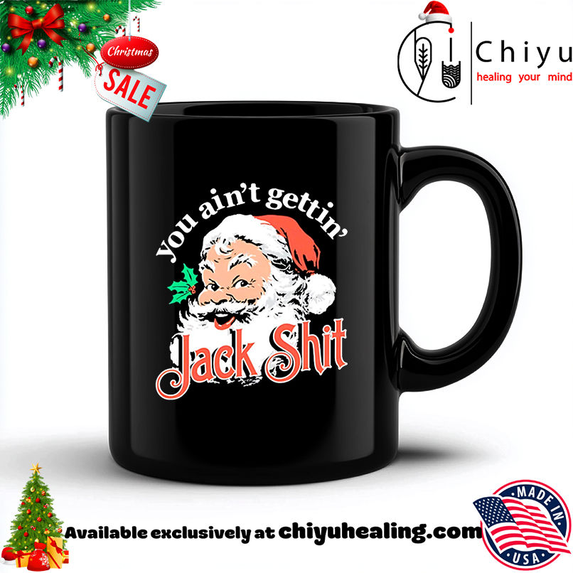 Santa Claus You Ain't Gettin' Jack Shit Christmas shirt, Hoodie, Sweatshirt, Poster Canvas, Mug, Ornaments