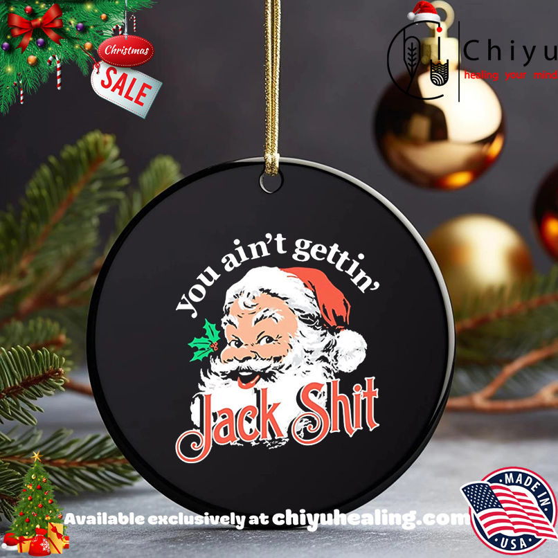 Santa Claus You Ain't Gettin' Jack Shit Christmas shirt, Hoodie, Sweatshirt, Poster Canvas, Mug, Ornaments