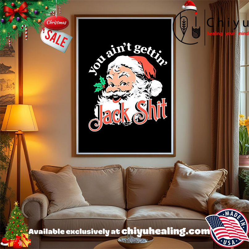 Santa Claus You Ain't Gettin' Jack Shit Christmas shirt, Hoodie, Sweatshirt, Poster Canvas, Mug, Ornaments