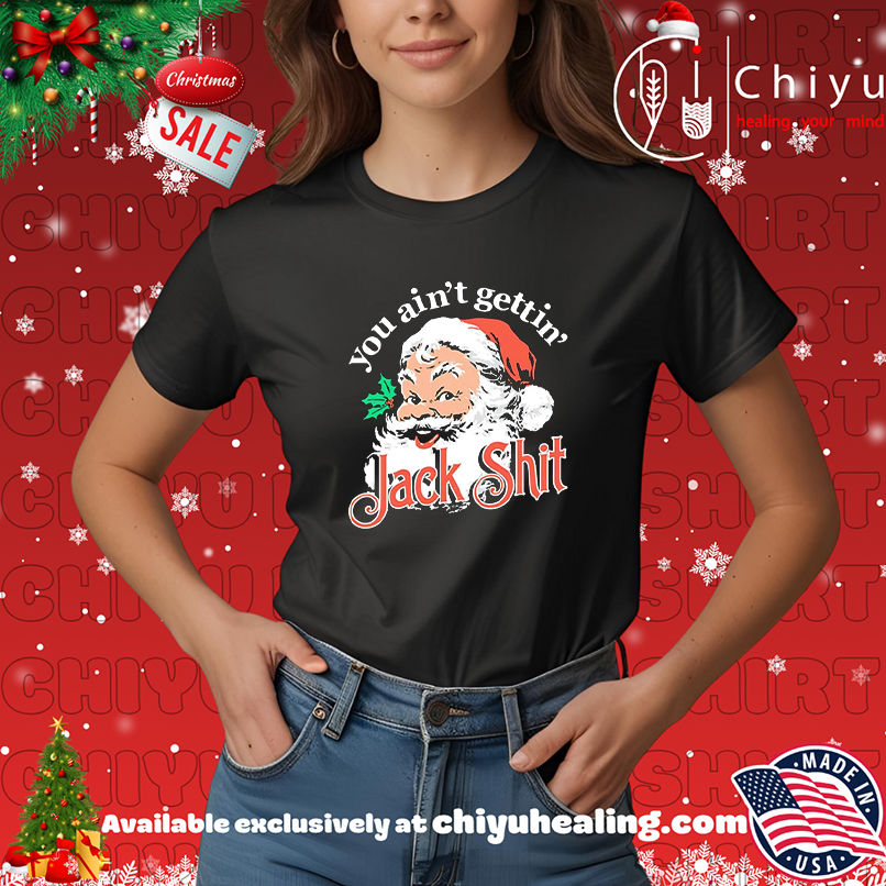 Santa Claus You Ain't Gettin' Jack Shit Christmas shirt, Hoodie, Sweatshirt, Poster Canvas, Mug, Ornaments