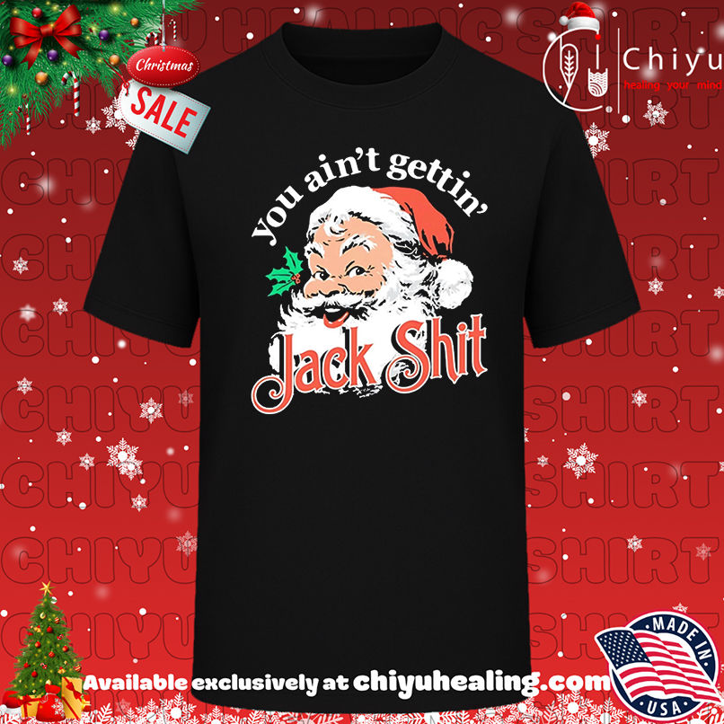Santa Claus You Ain't Gettin' Jack Shit Christmas shirt, Hoodie, Sweatshirt, Poster Canvas, Mug, Ornaments
