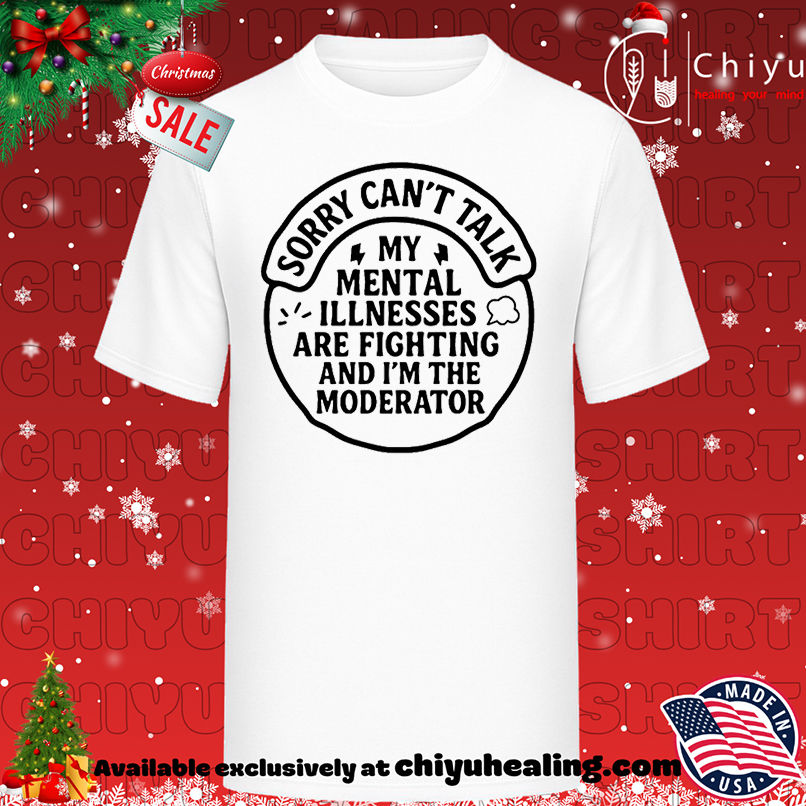 Sorry I can't talk my mental illnesses are fighting and I'm the moderator shirt, Hoodie, Sweatshirt, Poster Canvas, Mug, Ornaments