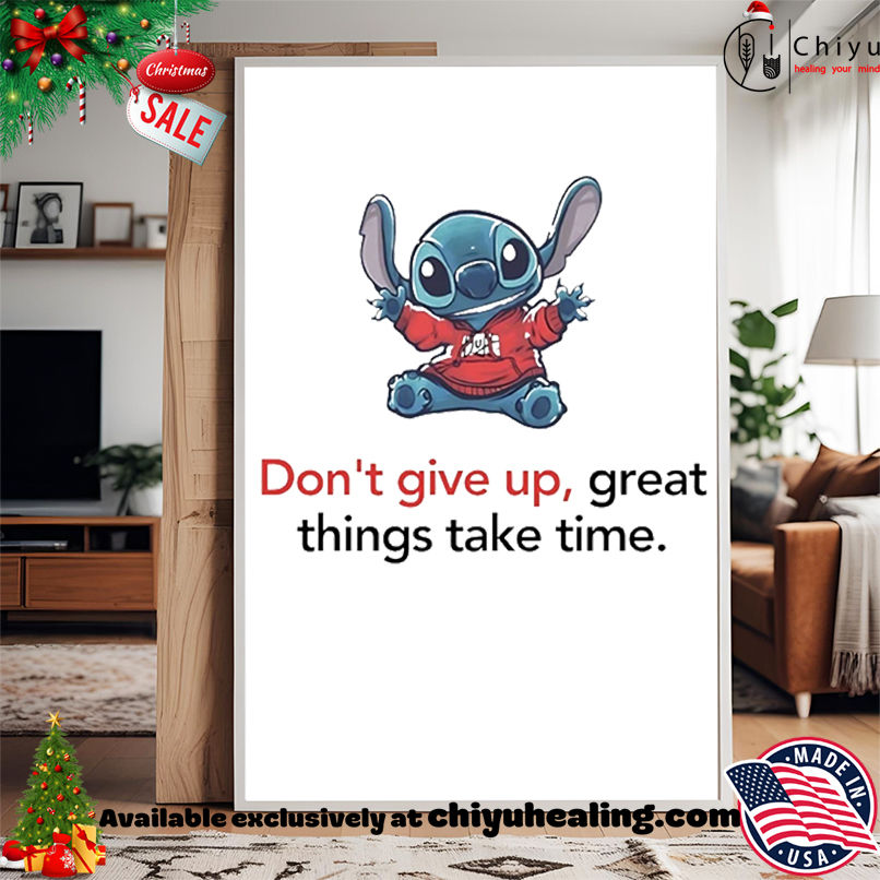 Stitch don't give up great things take time shirt, Hoodie, Sweatshirt, Poster Canvas, Mug, Ornaments