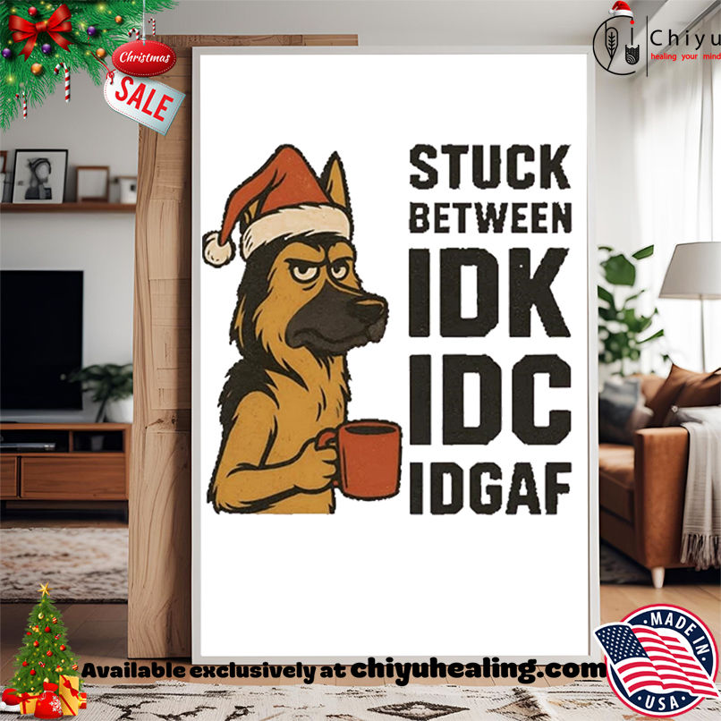Stuck Between IDK IDC And IDGAF German Shepherd Dog Chrismas shirt, Hoodie, Sweatshirt, Poster Canvas, Mug, Ornaments