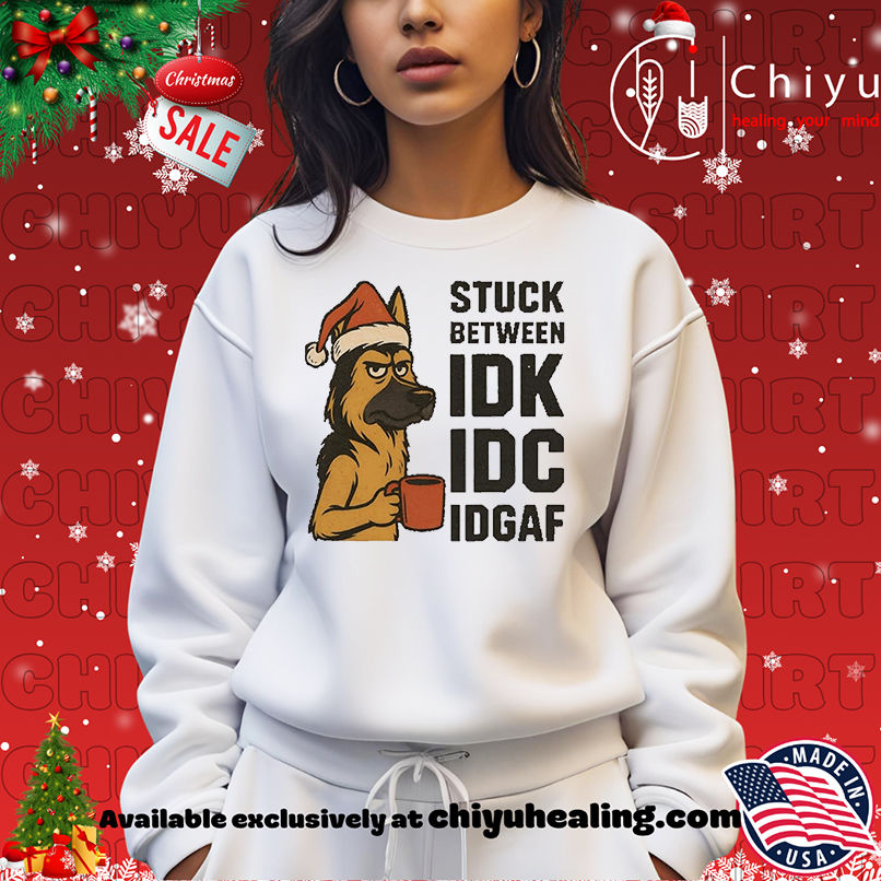 Stuck Between IDK IDC And IDGAF German Shepherd Dog Chrismas shirt Stuck Between IDK IDC And IDGAF German Shepherd Dog Chrismas shirt