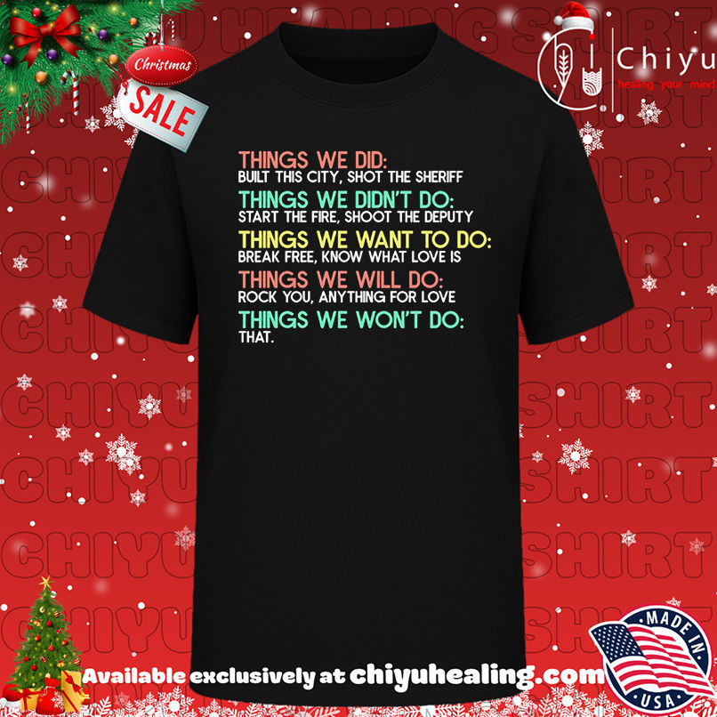 Things we did built this city shot the sheriff things we didn't do start the fire shirt, Hoodie, Sweatshirt, Poster Canvas, Mug, Ornaments