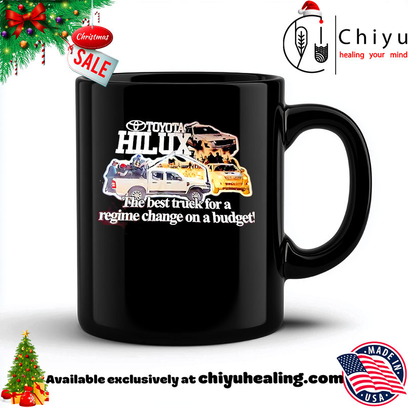 Toyota Hilux the best truck for a regime change on a budget shirt, Hoodie, Sweatshirt, Poster Canvas, Mug, Ornaments