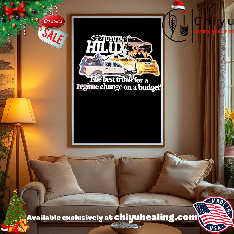 Toyota Hilux the best truck for a regime change on a budget shirt, Hoodie, Sweatshirt, Poster Canvas, Mug, Ornaments