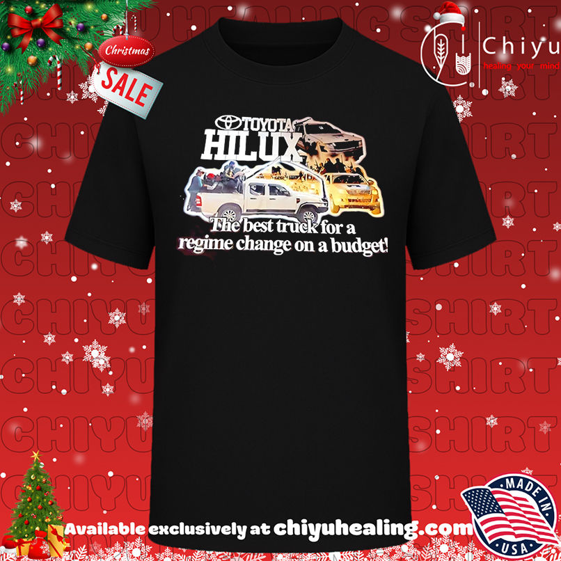 Toyota Hilux the best truck for a regime change on a budget shirt, Hoodie, Sweatshirt, Poster Canvas, Mug, Ornaments