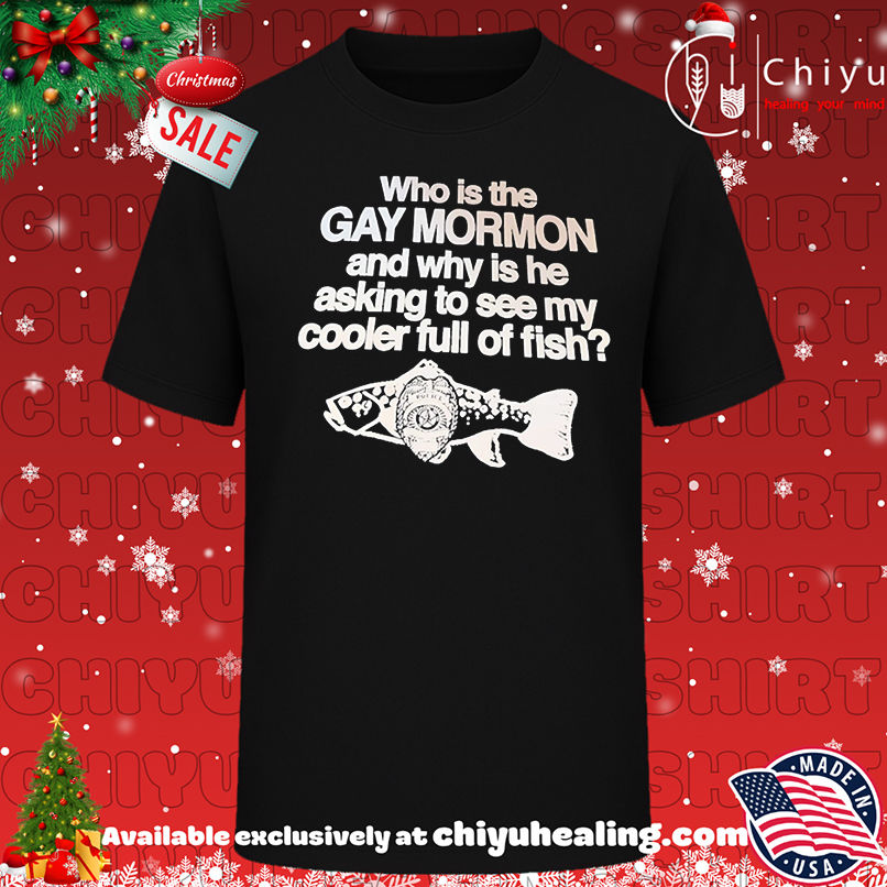 Who is the Gay mormon and why is he asking to see my cooler full of fish shirt, Hoodie, Sweatshirt, Poster Canvas, Mug, Ornaments