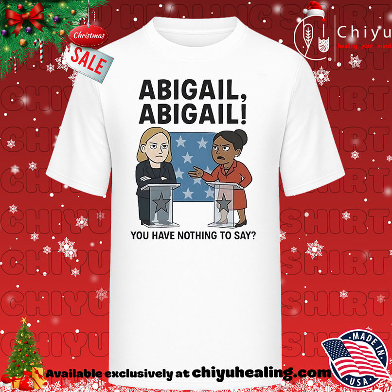 Abigail You Have Nothing To Say T-shirt, Hoodie, Sweatshirt, Poster Canvas, Mug, Ornaments