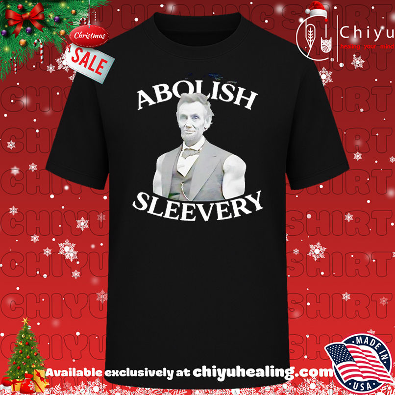 Abraham Lincoln Abolish Sleevery T-shirt, Hoodie, Sweatshirt, Poster Canvas, Mug, Ornaments