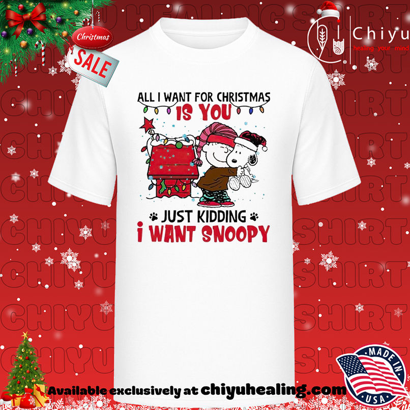 All I Want For Christmas Is You Just Kidding I Want Snoopy and Charlie Brown shirt, Hoodie, Sweatshirt, Poster Canvas, Mug, Ornaments