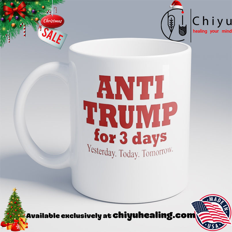 Anti Trump For 3 Days Yesterday Today Tomorrow shirt, Hoodie, Sweatshirt, Poster Canvas, Mug, Ornaments 6 Anti Trump For 3 Days Yesterday Today Tomorrow shirt, Hoodie, Sweatshirt, Poster Canvas, Mug, Ornaments