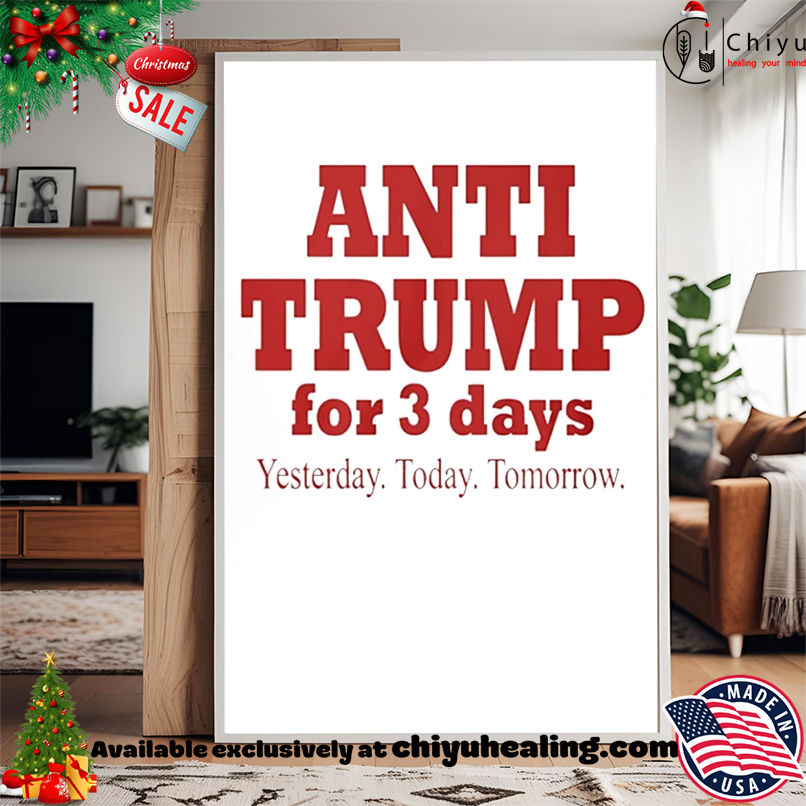 Anti Trump For 3 Days Yesterday Today Tomorrow shirt Anti Trump For 3 Days Yesterday Today Tomorrow shirt