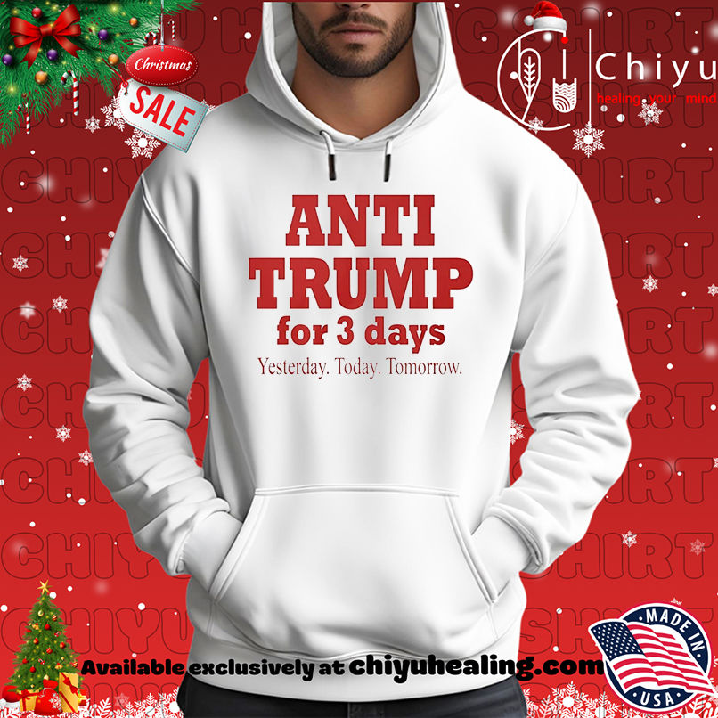 Anti Trump For 3 Days Yesterday Today Tomorrow shirt, Hoodie, Sweatshirt, Poster Canvas, Mug, Ornaments 2 Anti Trump For 3 Days Yesterday Today Tomorrow shirt, Hoodie, Sweatshirt, Poster Canvas, Mug, Ornaments