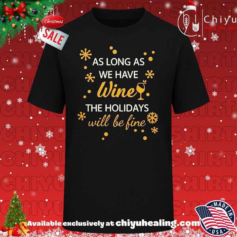 As long as we have wine the holidays will be fine T-shirt, Hoodie, Sweatshirt, Poster Canvas, Mug, Ornaments