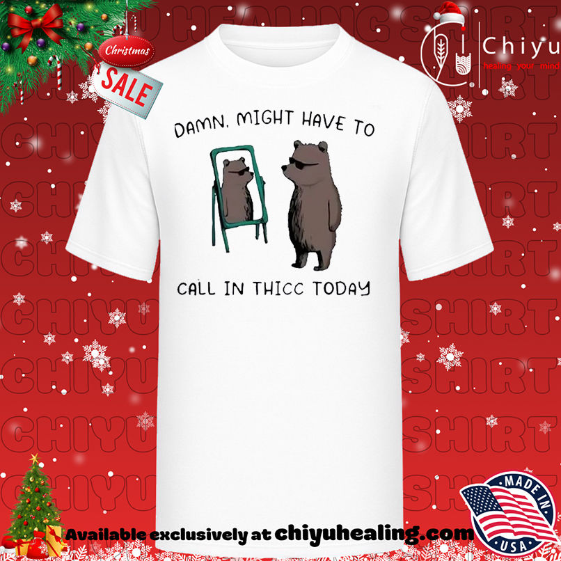 Bear Mirror Damn Might Have To Call In Thicc Today Meme T-shirt, Hoodie, Sweatshirt, Poster Canvas, Mug, Ornaments