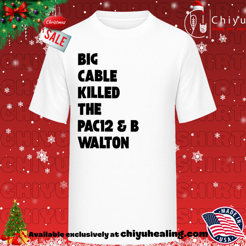 Big Cable Killed The Pac12 & B Walton shirt, Hoodie, Sweatshirt, Poster Canvas, Mug, Ornaments