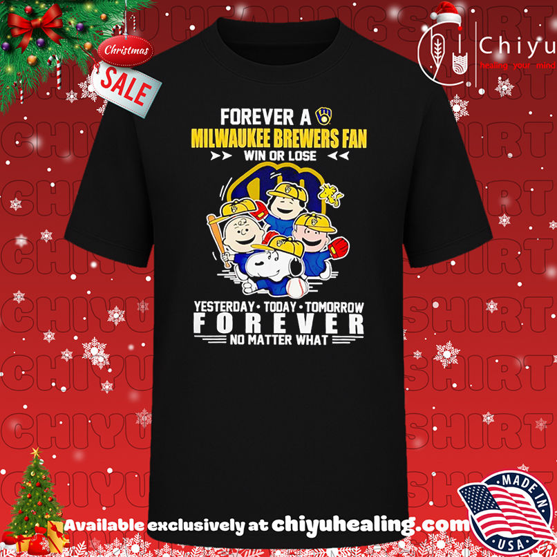 Brewers Merch Forever A Milwaukee Brewers Fan Win Or Lose Yesterday Today Tomorrow Forever No Matter What shirt, Hoodie, Sweatshirt, Poster Canvas, Mug, Ornaments