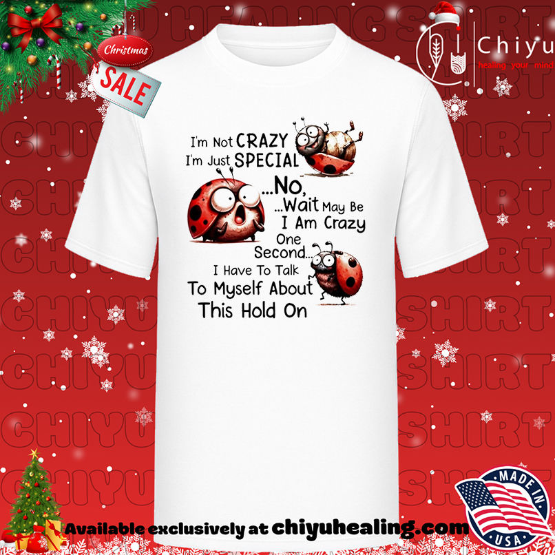 Bug I'm not crazy I'm just special no wait may be I am crazy one second shirt, Hoodie, Sweatshirt, Poster Canvas, Mug, Ornaments