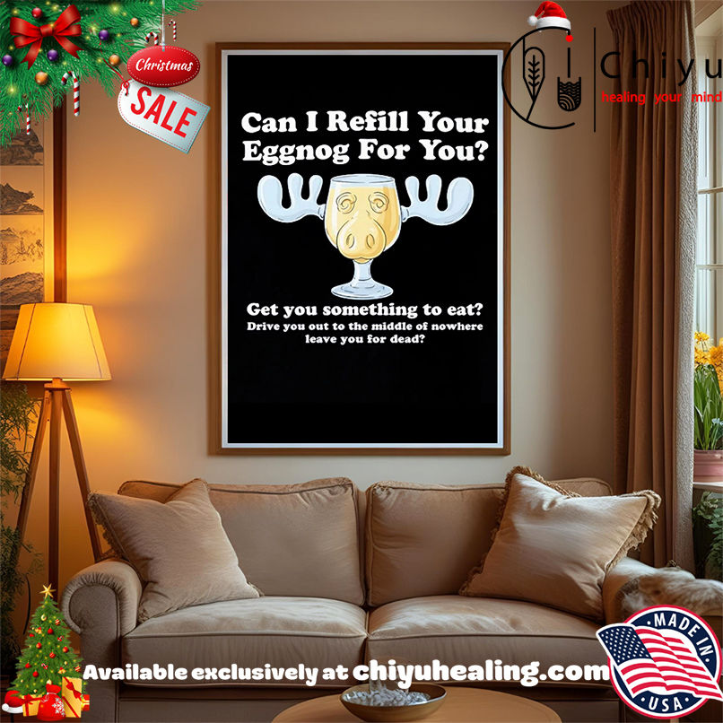 Can I Refill Your Eggnog for You Get You Something To Eat Christmas Vacation shirt, Hoodie, Sweatshirt, Poster Canvas, Mug, Ornaments