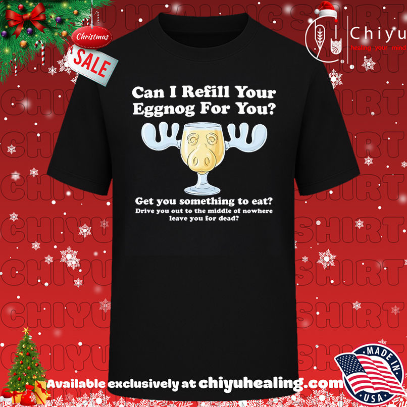 Can I Refill Your Eggnog for You Get You Something To Eat Christmas Vacation shirt, Hoodie, Sweatshirt, Poster Canvas, Mug, Ornaments