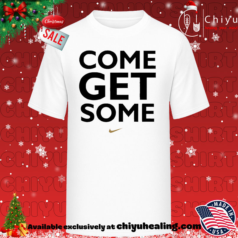 Come Get Some shirt, Hoodie, Sweatshirt, Poster Canvas, Mug, Ornaments