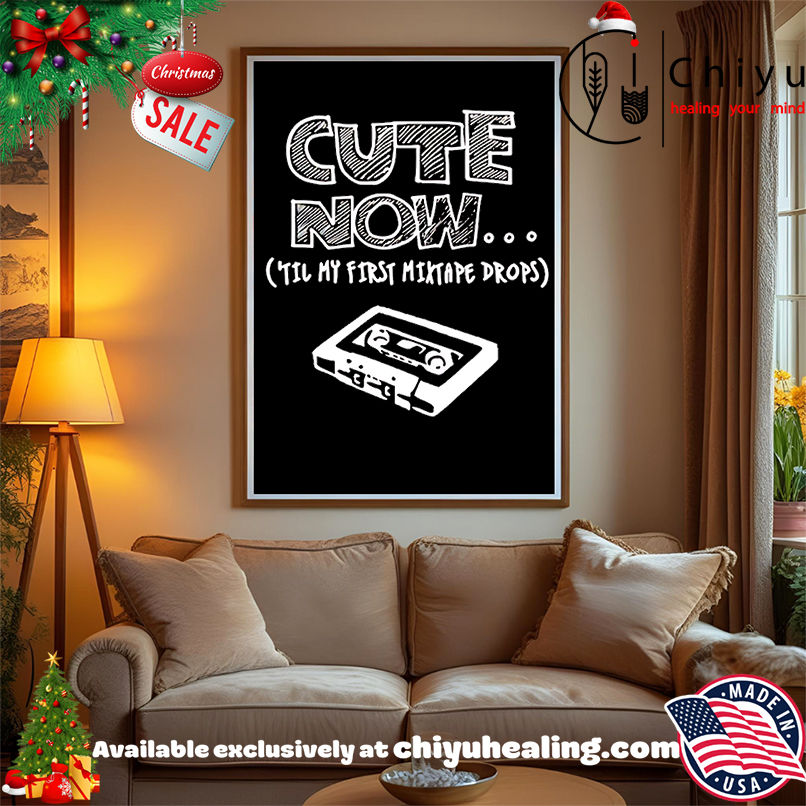 Cute now in my first mixtape drops shirt, Hoodie, Sweatshirt, Poster Canvas, Mug, Ornaments