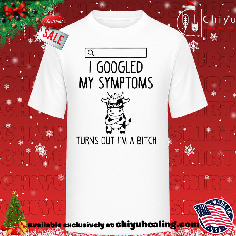 Dairy cow I googled my symptoms turn out I'm a bitch T-shirt, Hoodie, Sweatshirt, Poster Canvas, Mug, Ornaments