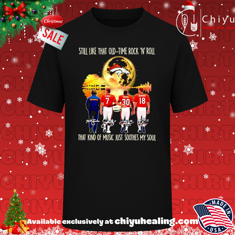 Denver Broncos Still Like That Old Time Rock N Roll That Kind Of Music Just Soothes My Soul T-shirt, Hoodie, Sweatshirt, Poster Canvas, Mug, Ornaments