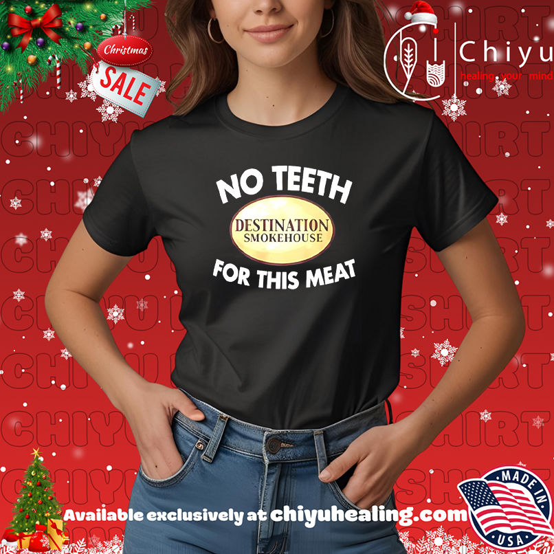 Destination Smokehouse no teeth for this meat shirt, Hoodie, Sweatshirt, Poster Canvas, Mug, Ornaments