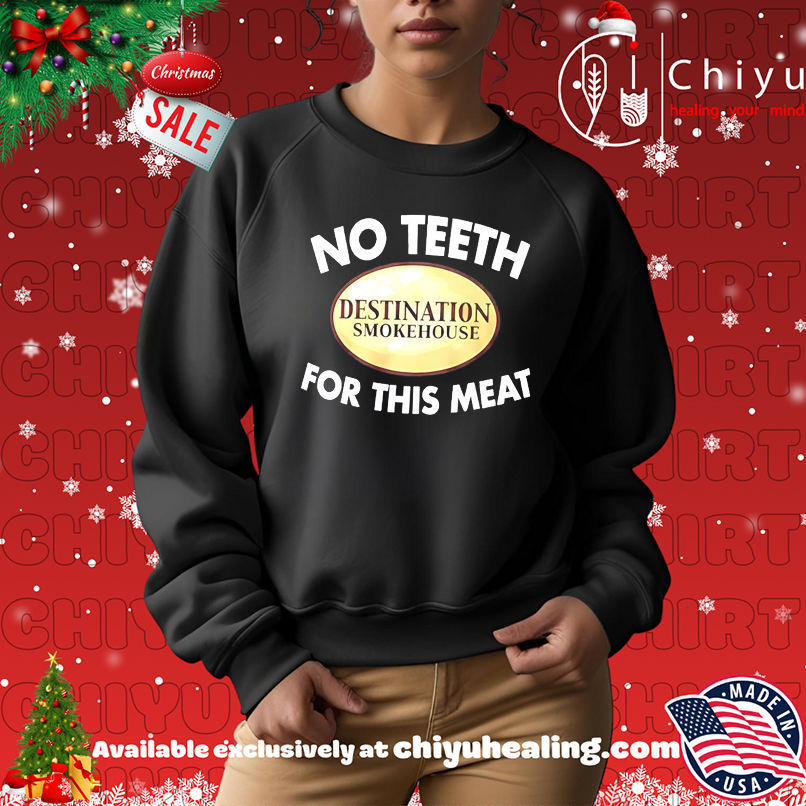 Destination Smokehouse no teeth for this meat shirt Destination Smokehouse no teeth for this meat shirt
