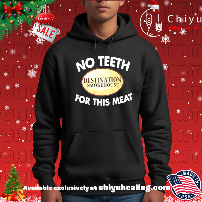 Destination Smokehouse no teeth for this meat shirt Destination Smokehouse no teeth for this meat shirt