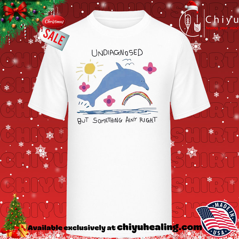 Dophin Undiagnosed But Something Ain't Right T-shirt, Hoodie, Sweatshirt, Poster Canvas, Mug, Ornaments
