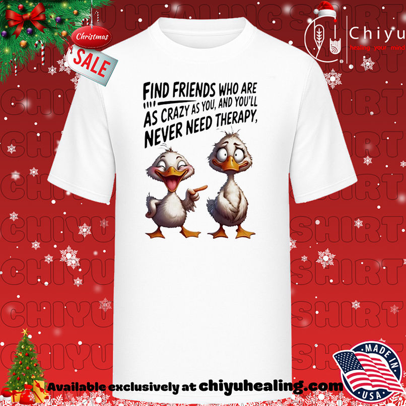 Duck Find Friends Who Are As Crazy As You And You'll Never Need Therapy T-shirt, Hoodie, Sweatshirt, Poster Canvas, Mug, Ornaments
