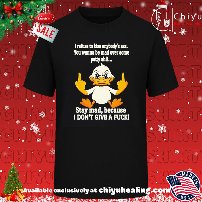 Duck I Refuse To Kiss Anybody's Ass You Wanna Be Mad Over Some Petty Shit shirt, Hoodie, Sweatshirt, Poster Canvas, Mug, Ornaments