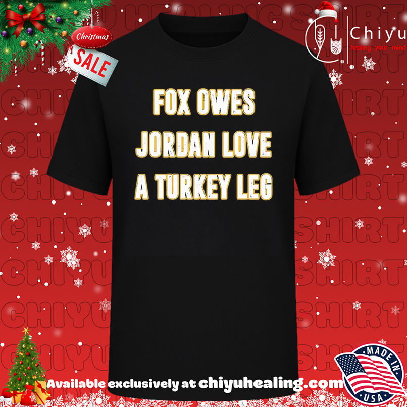 Fox owes Jordan Love a turkey leg Green Bay Packers shirt, Hoodie, Sweatshirt, Poster Canvas, Mug, Ornaments
