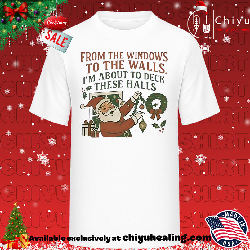 From the windows to the walls I'm about to deck these halls christmas T-shirt, Hoodie, Sweatshirt, Poster Canvas, Mug, Ornaments